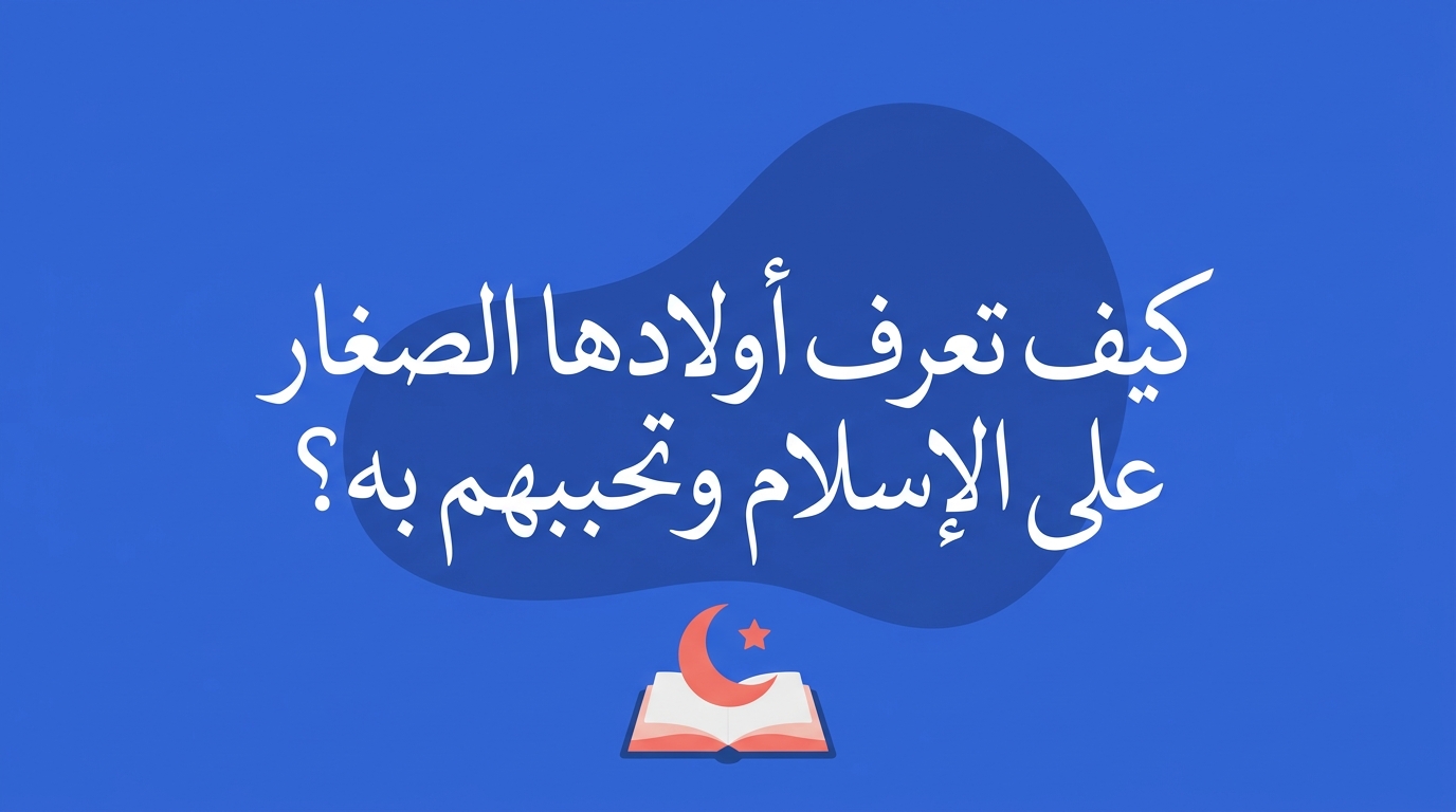 كيف تعرِّف أولادها الصغار على الإسلام وتحببهم به ؟ - Image 1